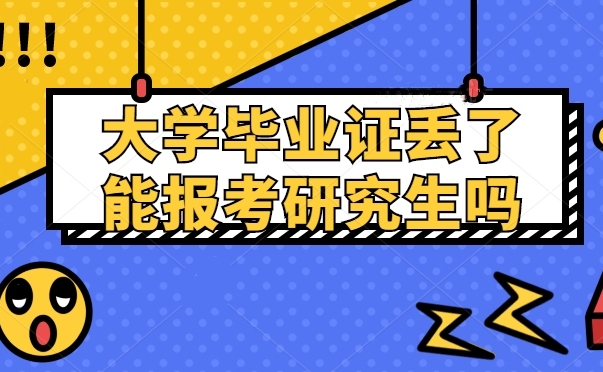 大学毕业证丢了能报考研究生吗