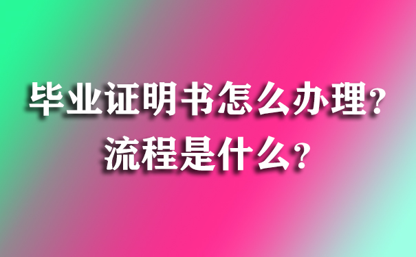 毕业证明书怎么办理？流程是什么？