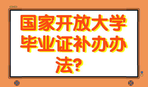 国家开放大学毕业证补办办法？