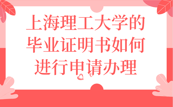 上海理工大学的毕业证明书如何进行申请办理