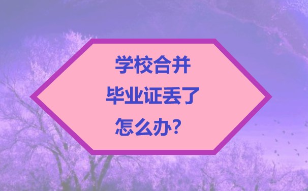 学校合并毕业证丢了怎么办