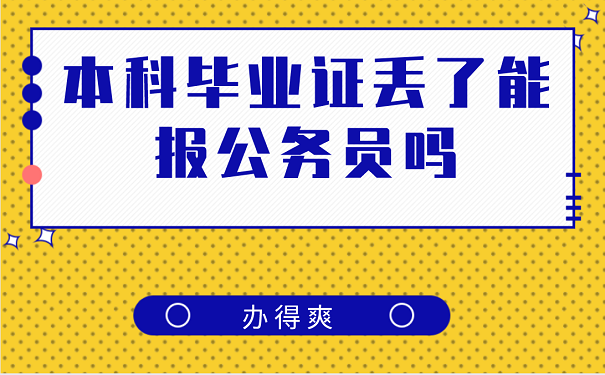 本科毕业证丢了能报公务员吗