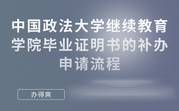 中国政法大学继续教育学院毕业证明书的补办申请流程