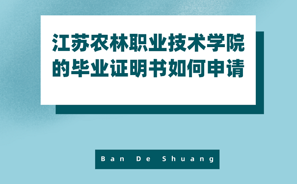 江苏农林职业技术学院的毕业证明书如何申请