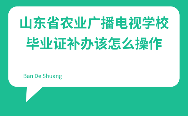 山东省农业广播电视学校毕业证补办该怎么操作