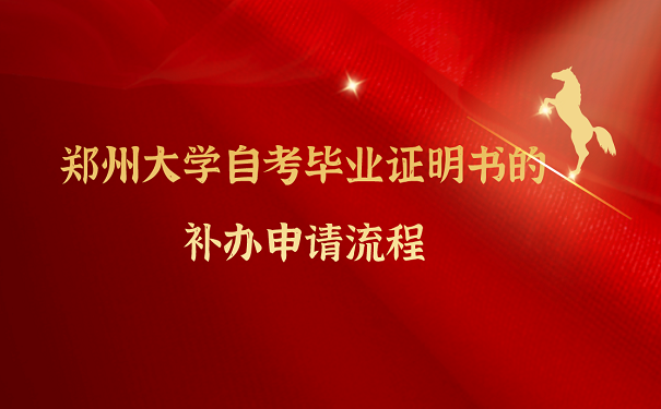 郑州大学自考毕业证明书的补办申请流程