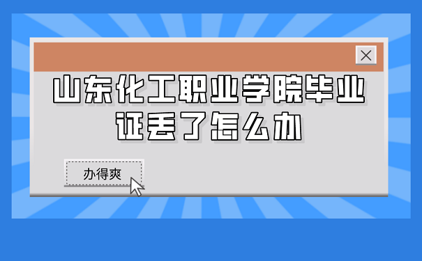 山东化工职业学院毕业证丢了怎么办