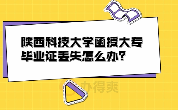 陕西科技大学函授大专毕业证丢失怎么办