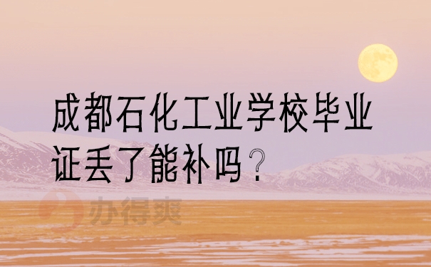 成都石化工业学校毕业证丢了能补吗