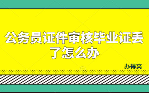 公务员证件审核毕业证丢了怎么补