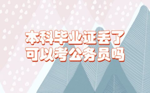 本科毕业证丢了可以考公务员吗？