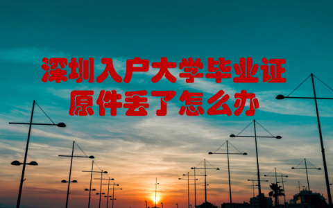 深圳入户大学毕业证原件丢了怎么补？