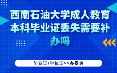 西南石油大学成人教育本科毕业证丢失需要补救吗