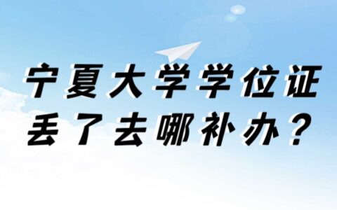 宁夏大学学位证丢了去哪补救？